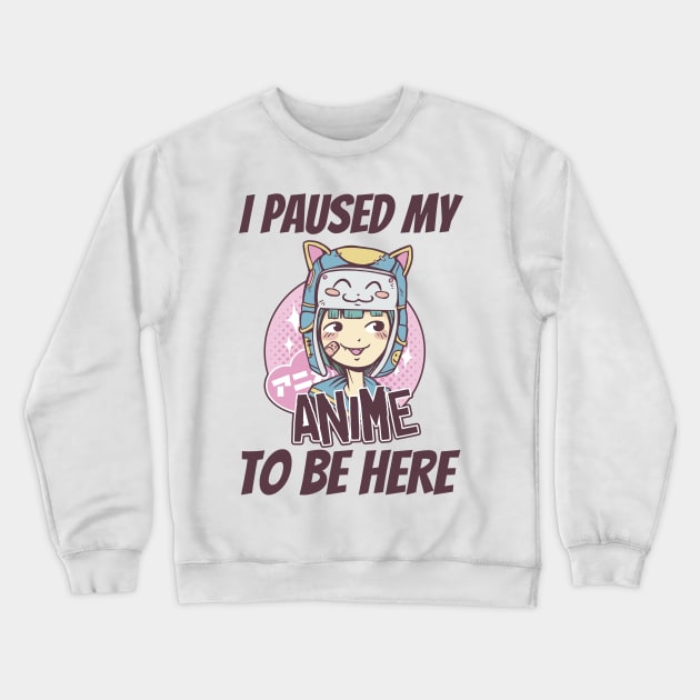 I Paused My Anime To Be Here Crewneck Sweatshirt by Hunter_c4 "Click here to uncover more designs"